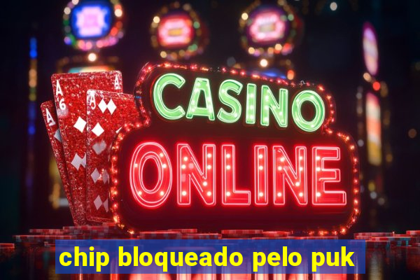 chip bloqueado pelo puk